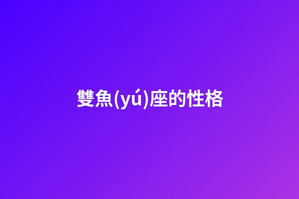 雙魚(yú)座的性格（雙魚(yú)座為什么被稱(chēng)為萬(wàn)王之王）-第1張-星座運(yùn)勢(shì)-玄機(jī)派