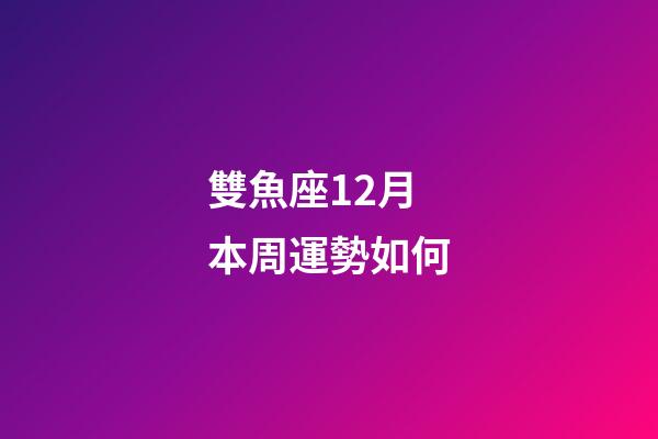 雙魚座12月本周運勢如何-第1張-星座運勢-玄機派