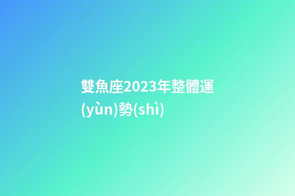 雙魚座2023年整體運(yùn)勢(shì)-第1張-星座運(yùn)勢(shì)-玄機(jī)派