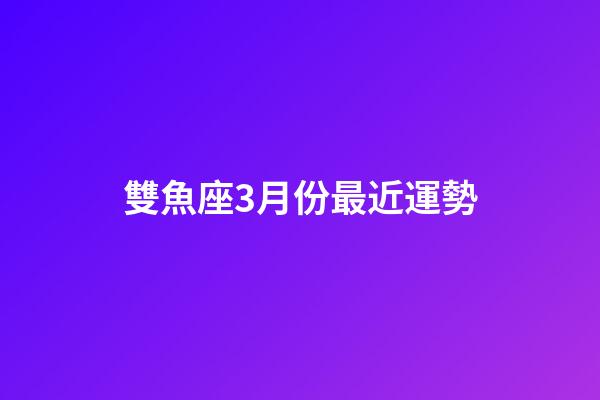 雙魚座3月份最近運勢-第1張-星座運勢-玄機派