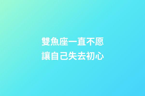 雙魚座一直不愿讓自己失去初心