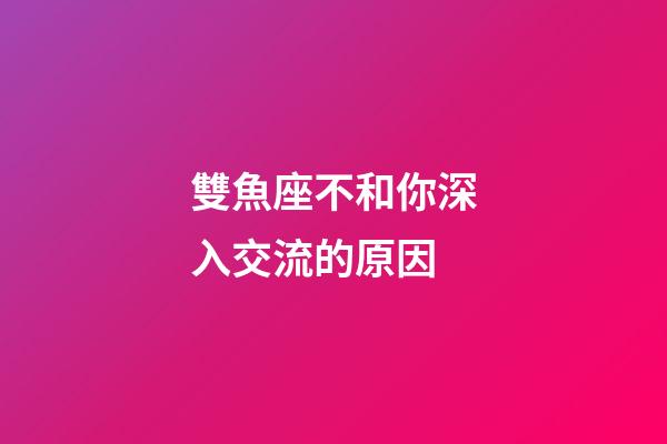 雙魚座不和你深入交流的原因-第1張-星座運勢-玄機派