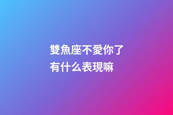 雙魚座不愛你了有什么表現嘛-第1張-星座運勢-玄機派