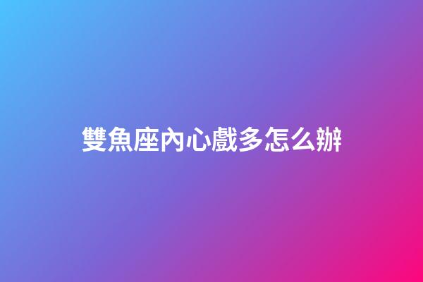 雙魚座內心戲多怎么辦
