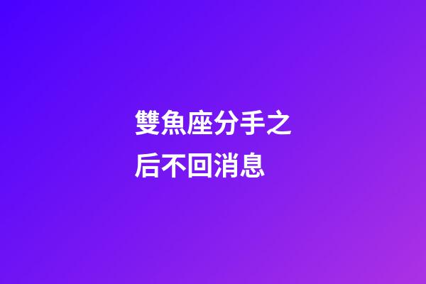 雙魚座分手之后不回消息-第1張-星座運(yùn)勢(shì)-玄機(jī)派