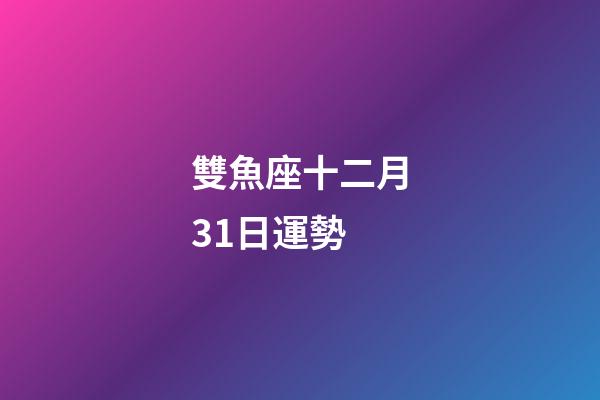 雙魚座十二月31日運勢-第1張-星座運勢-玄機派