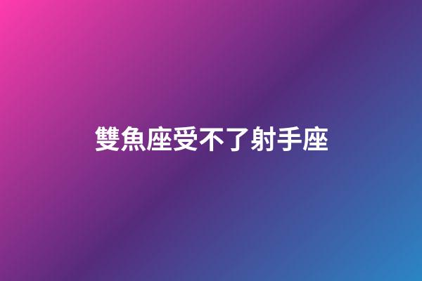 雙魚座受不了射手座-第1張-星座運勢-玄機派