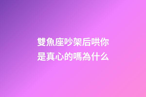 雙魚座吵架后哄你是真心的嗎為什么-第1張-星座運勢-玄機派