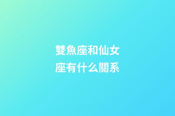 雙魚座和仙女座有什么關系-第1張-星座運勢-玄機派
