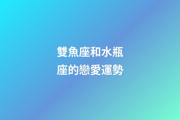 雙魚座和水瓶座的戀愛運勢-第1張-星座運勢-玄機派