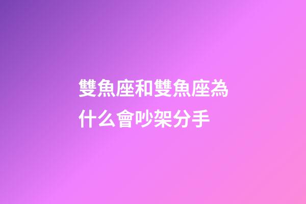 雙魚座和雙魚座為什么會吵架分手-第1張-星座運(yùn)勢-玄機(jī)派