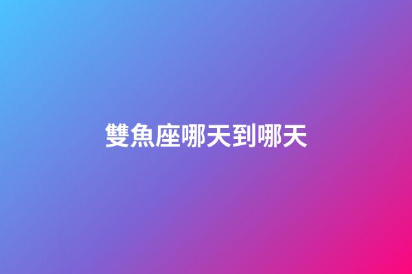 雙魚座哪天到哪天-第1張-星座運勢-玄機派