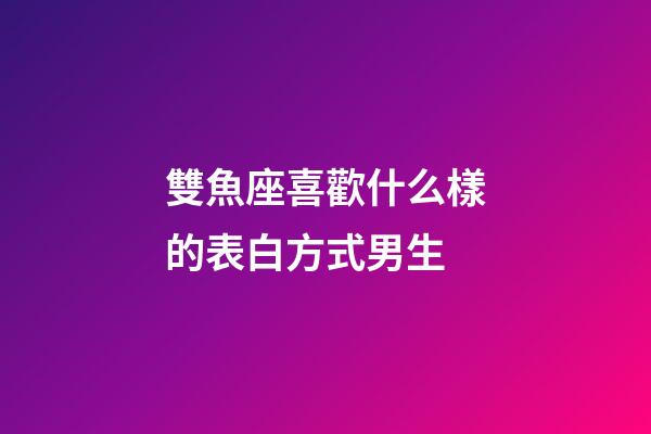 雙魚座喜歡什么樣的表白方式男生-第1張-星座運(yùn)勢-玄機(jī)派