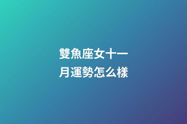 雙魚座女十一月運勢怎么樣-第1張-星座運勢-玄機派