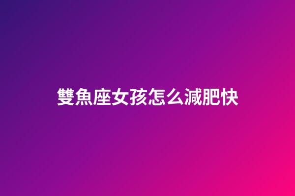 雙魚座女孩怎么減肥快