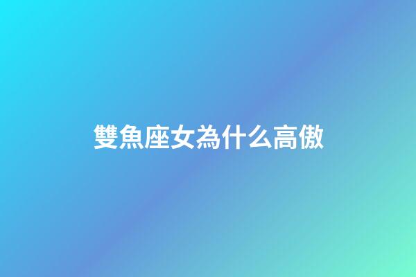 雙魚座女為什么高傲-第1張-星座運勢-玄機派