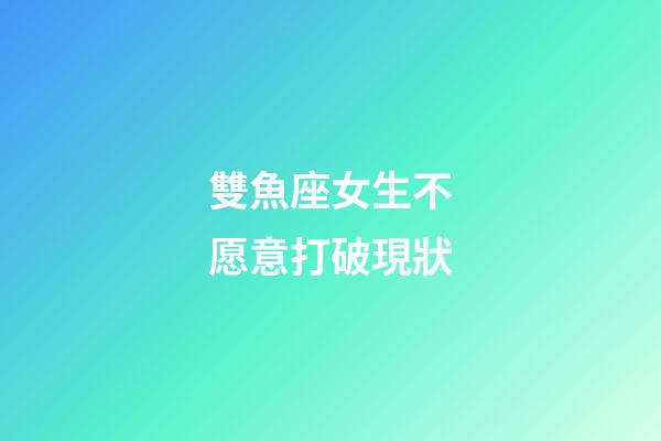 雙魚座女生不愿意打破現狀