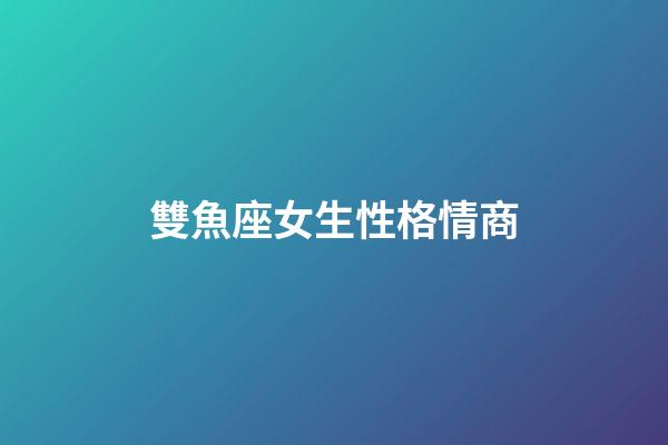 雙魚座女生性格情商-第1張-星座運勢-玄機派