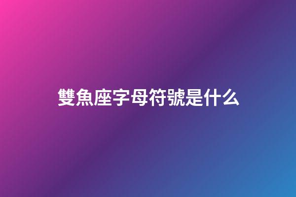 雙魚座字母符號是什么