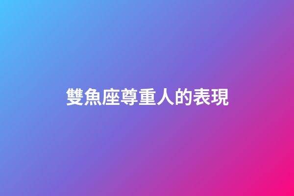 雙魚座尊重人的表現-第1張-星座運勢-玄機派