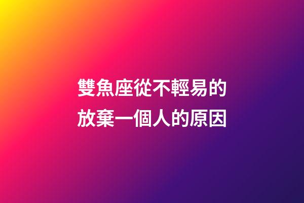 雙魚座從不輕易的放棄一個人的原因-第1張-星座運勢-玄機派