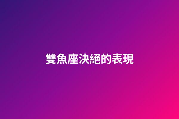 雙魚座決絕的表現-第1張-星座運勢-玄機派