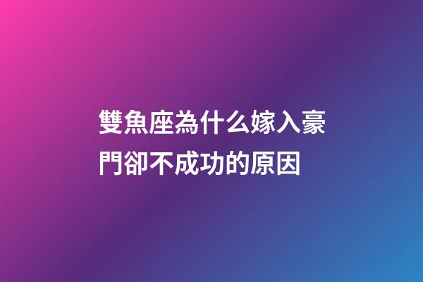 雙魚座為什么嫁入豪門卻不成功的原因
