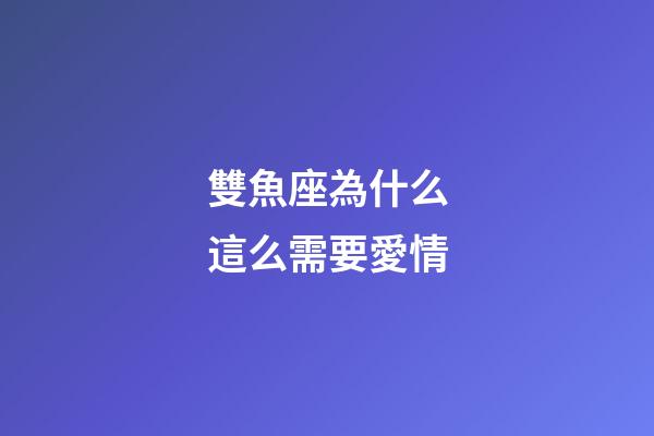 雙魚座為什么這么需要愛情-第1張-星座運勢-玄機派