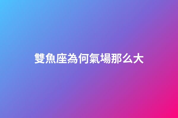 雙魚座為何氣場那么大-第1張-星座運勢-玄機派