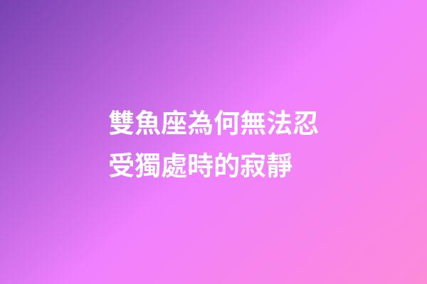 雙魚座為何無法忍受獨處時的寂靜-第1張-星座運勢-玄機派