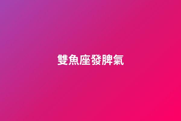 雙魚座發脾氣-第1張-星座運勢-玄機派