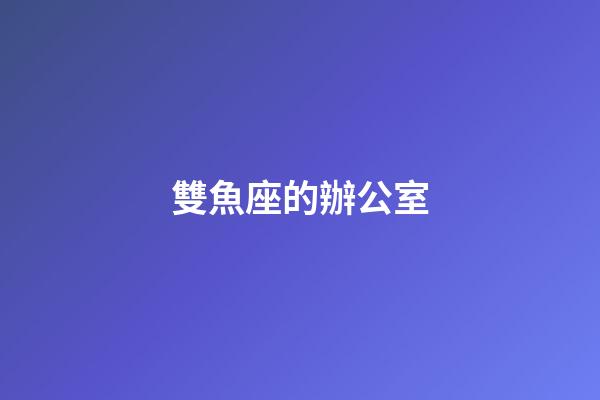 雙魚座的辦公室