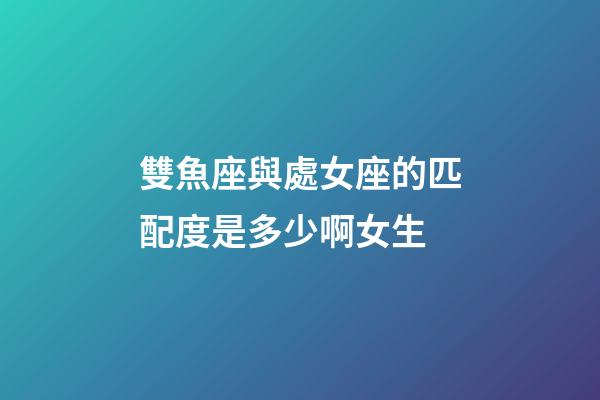 雙魚座與處女座的匹配度是多少啊女生-第1張-星座運(yùn)勢-玄機(jī)派