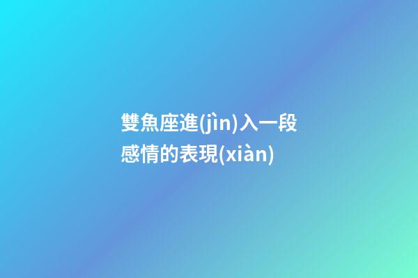 雙魚座進(jìn)入一段感情的表現(xiàn)-第1張-星座運勢-玄機(jī)派