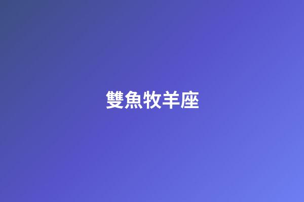 雙魚牧羊座（雙魚白羊座偏雙魚還是偏白羊）-第1張-星座運(yùn)勢(shì)-玄機(jī)派