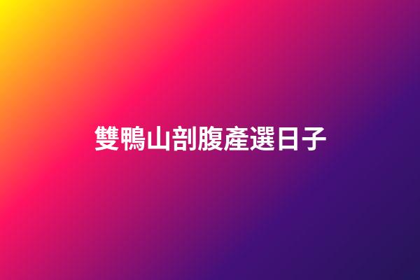 雙鴨山剖腹產選日子