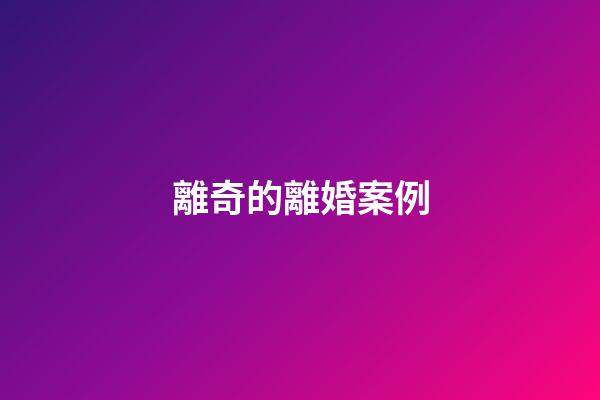 離奇的離婚案例