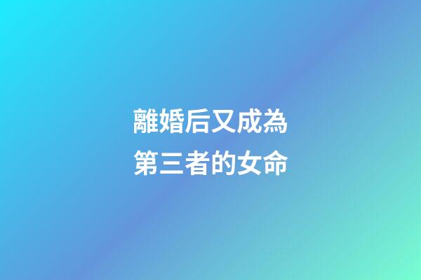 離婚后又成為第三者的女命