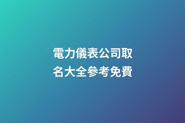 電力儀表公司取名大全參考免費-第1張-公司起名-玄機派