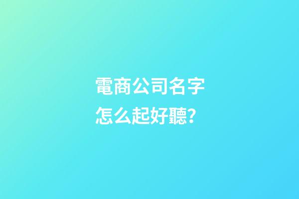 電商公司名字怎么起好聽？-第1張-公司起名-玄機派