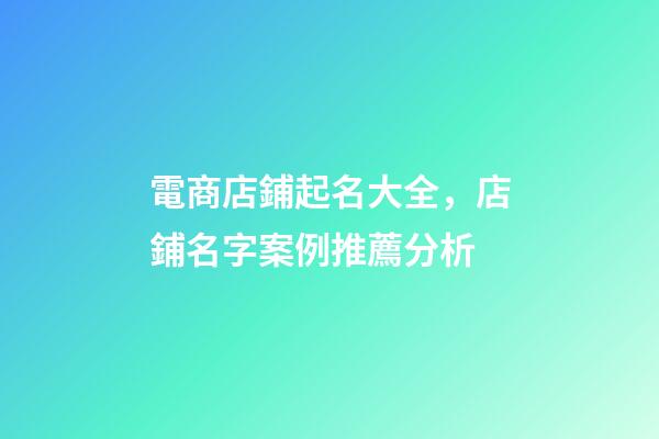 電商店鋪起名大全，店鋪名字案例推薦分析-第1張-店鋪起名-玄機(jī)派