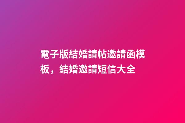 電子版結婚請帖邀請函模板，結婚邀請短信大全(建議收藏)-第1張-觀點-玄機派