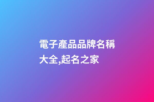 電子產品品牌名稱大全,起名之家-第1張-商標起名-玄機派