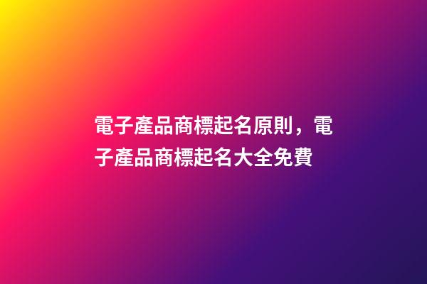 電子產品商標起名原則，電子產品商標起名大全免費-第1張-商標起名-玄機派