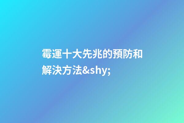 霉運十大先兆的預防和解決方法&shy;
