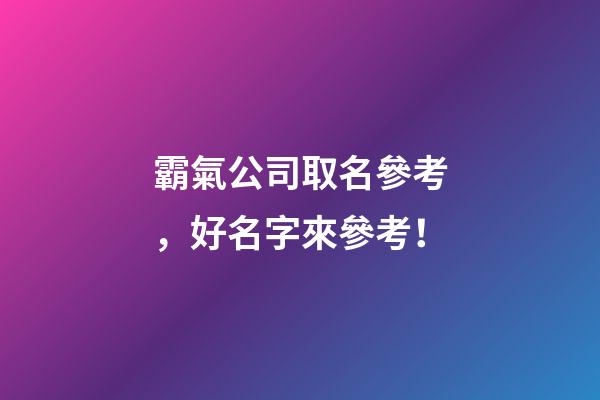 霸氣公司取名參考，好名字來參考！