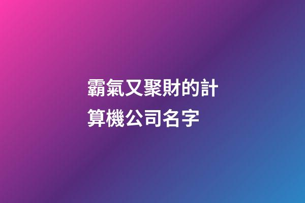霸氣又聚財的計算機公司名字-第1張-公司起名-玄機派