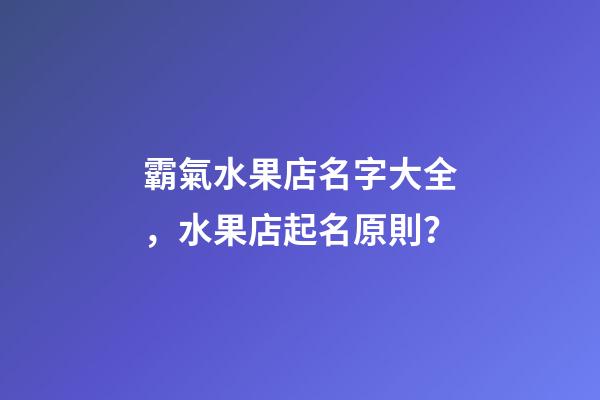 霸氣水果店名字大全，水果店起名原則？-第1張-店鋪起名-玄機派
