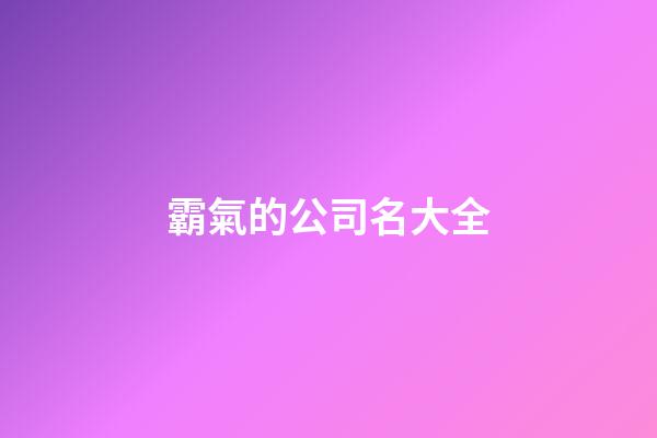 霸氣的公司名大全-第1張-公司起名-玄機派