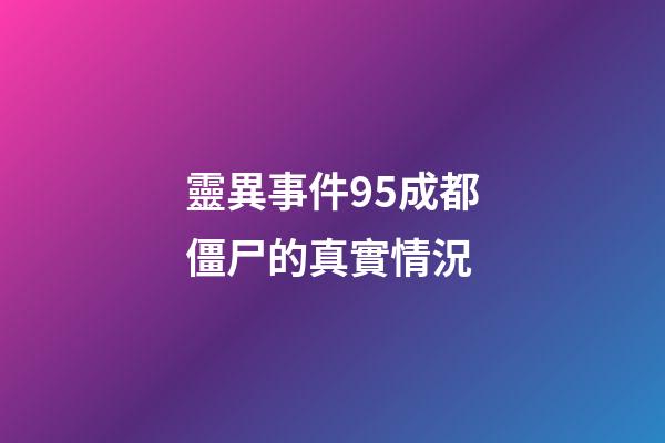 靈異事件95成都僵尸的真實情況